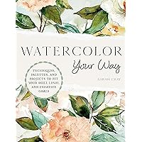 Watercolor Your Way: Techniques, Palettes, and Projects To Fit Your Skill Level and Creative Goals Watercolor Your Way: Techniques, Palettes, and Projects To Fit Your Skill Level and Creative Goals Paperback Kindle