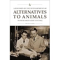 A History of the Development of Alternatives to Animals in Research and Testing (New Directions in the Human-Animal Bond)