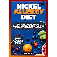 NICKEL ALLERGY DIET:: Discover a path to a healthier, symptom-free life with Nickel-Free Living: Navigating Allergies with Confidence NICKEL ALLERGY DIET:: Discover a path to a healthier, symptom-free life with Nickel-Free Living: Navigating Allergies with Confidence Kindle Hardcover Paperback
