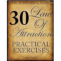 Law of Attraction - 30 Practical Exercises (Law of Attraction in Action Book 1) Law of Attraction - 30 Practical Exercises (Law of Attraction in Action Book 1) Kindle Paperback