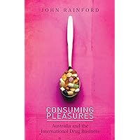 Consuming Pleasures: Australia and the International Drug Business Consuming Pleasures: Australia and the International Drug Business Paperback Kindle