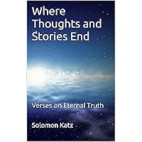 Where Thoughts and Stories End: Verses on Eternal Truth