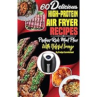 60 Delicious High-Protein Air Fryer Recipes: Protein-Rich Meal Plan with Helpful Image 60 Delicious High-Protein Air Fryer Recipes: Protein-Rich Meal Plan with Helpful Image Kindle Paperback