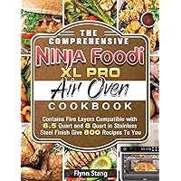 The Comprehensive Ninja Foodi XL Pro Air Oven Cookbook: Contains Five Layers Compatible with 6.5 Quart and 8 Quart in Stainless Steel Finish Give 800 Recipes To You
