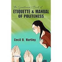 The Gentlemen's Book of Etiquette and Manual of Politeness: Cecil B. Hartley's Guide to Social Decorum (Best Motivational Books for Personal Development (Design Your Life)) The Gentlemen's Book of Etiquette and Manual of Politeness: Cecil B. Hartley's Guide to Social Decorum (Best Motivational Books for Personal Development (Design Your Life)) Kindle Hardcover Paperback