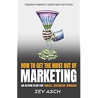 How To Get The Most Out Of Marketing: An Action Plan For Small Business Owners How To Get The Most Out Of Marketing: An Action Plan For Small Business Owners Kindle Audible Audiobook Paperback