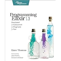 Programming Elixir 1.3: Functional |> Concurrent |> Pragmatic |> Fun Programming Elixir 1.3: Functional |> Concurrent |> Pragmatic |> Fun Paperback