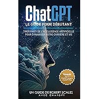 ChatGPT : Le Guide Pour Débutant: Tirer parti de l'intelligence artificielle pour dynamiser votre carrière et vie (French Edition) ChatGPT : Le Guide Pour Débutant: Tirer parti de l'intelligence artificielle pour dynamiser votre carrière et vie (French Edition) Kindle Paperback