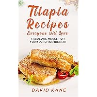 Tilapia recipes everyone will love: Fabulous meals for your lunch or dinner! Tilapia recipes everyone will love: Fabulous meals for your lunch or dinner! Kindle Paperback