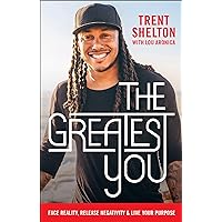 The Greatest You: Face Reality, Release Negativity & Live Your Purpose