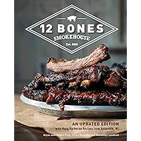 12 Bones Smokehouse: An Updated Edition with More Barbecue Recipes from Asheville, NC 12 Bones Smokehouse: An Updated Edition with More Barbecue Recipes from Asheville, NC Hardcover Kindle