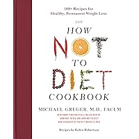 The How Not to Diet Cookbook: 100+ Recipes for Healthy, Permanent Weight Loss The How Not to Diet Cookbook: 100+ Recipes for Healthy, Permanent Weight Loss Kindle Spiral-bound Paperback Hardcover