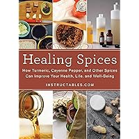Healing Spices: How Turmeric, Cayenne Pepper, and Other Spices Can Improve Your Health, Life, and Well-Being Healing Spices: How Turmeric, Cayenne Pepper, and Other Spices Can Improve Your Health, Life, and Well-Being Hardcover Kindle