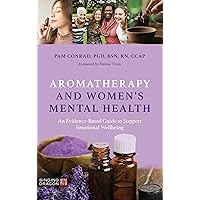 Aromatherapy and Women’s Mental Health: An Evidence-Based Guide to Support Emotional Wellbeing Aromatherapy and Women’s Mental Health: An Evidence-Based Guide to Support Emotional Wellbeing Kindle Paperback