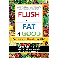 Flush Your Fat 4Good: Be Lean and Healthy for Life! Flush Your Fat 4Good: Be Lean and Healthy for Life! Kindle Paperback