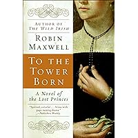 To the Tower Born: A Novel of the Lost Princes To the Tower Born: A Novel of the Lost Princes Kindle Audible Audiobook Hardcover Paperback Mass Market Paperback Audio CD