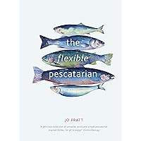 The Flexible Pescatarian: Delicious recipes to cook with or without fish (Flexible Ingredients Series) The Flexible Pescatarian: Delicious recipes to cook with or without fish (Flexible Ingredients Series) Kindle Hardcover