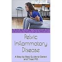 Pelvic Inflammatory Disease: A Step by Step Guide to Detect and Treat PID