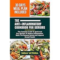 The Anti-Inflammatory Diet Cookbook for Seniors: The complete guide to quick and easy recipes to reduce inflammation, boost the immune system and improve overall health The Anti-Inflammatory Diet Cookbook for Seniors: The complete guide to quick and easy recipes to reduce inflammation, boost the immune system and improve overall health Kindle Paperback