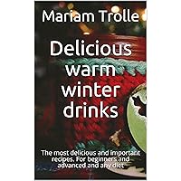 Delicious warm winter drinks: The most delicious and important recipes. For beginners and advanced and any diet