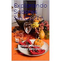 Explorando Sabores Sin Gluten: Recetas Deliciosas y Saludables para Disfrutar (Spanish Edition)