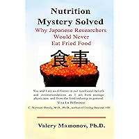 Nutrition Mystery Solved: Why Japanese Researchers Would Never Eat Fried Food (Longevity Mystery Solved Book 1) Nutrition Mystery Solved: Why Japanese Researchers Would Never Eat Fried Food (Longevity Mystery Solved Book 1) Kindle Paperback