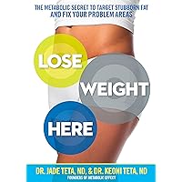 Lose Weight Here: The Metabolic Secret to Target Stubborn Fat and Fix Your Problem Areas Lose Weight Here: The Metabolic Secret to Target Stubborn Fat and Fix Your Problem Areas Kindle Paperback Hardcover