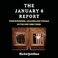 The January 6 Report: Findings from the Select Committee to Investigate the Jan. 6 Attack on the U.S. Capitol with Reporting, Analysis and Visuals by the New York Times The January 6 Report: Findings from the Select Committee to Investigate the Jan. 6 Attack on the U.S. Capitol with Reporting, Analysis and Visuals by the New York Times Paperback Audible Audiobook Kindle