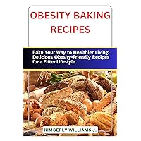 Obesity Baking Recipes: Bake Your Way to Healthier Living: Delicious Obesity-Friendly Recipes for a Fitter Lifestyle Obesity Baking Recipes: Bake Your Way to Healthier Living: Delicious Obesity-Friendly Recipes for a Fitter Lifestyle Kindle Paperback
