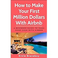 How to Make Your First Million Dollars With Airbnb: A Beginner Guide To Make Huge Cash With Airbnb How to Make Your First Million Dollars With Airbnb: A Beginner Guide To Make Huge Cash With Airbnb Kindle Paperback Audible Audiobook