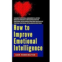 How to Improve Emotional Intelligence: the best coaching, assessment & action book on working & developing high eq emotional intelligence quotient mastery of the full emotional intelligence spectrum How to Improve Emotional Intelligence: the best coaching, assessment & action book on working & developing high eq emotional intelligence quotient mastery of the full emotional intelligence spectrum Kindle Paperback