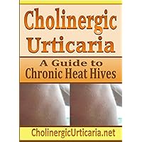 Cholinergic Urticaria: A Guide to Chronic Heat Hives Cholinergic Urticaria: A Guide to Chronic Heat Hives Kindle Paperback