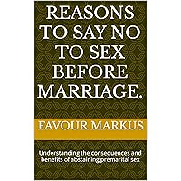 Reasons to say no to sex before marriage. : Understanding the consequences and benefits of abstaining premarital sex