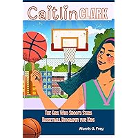 CAITLIN CLARK: The Girl Who Shoots Stars - Basketball Biography for Kids CAITLIN CLARK: The Girl Who Shoots Stars - Basketball Biography for Kids Kindle Paperback