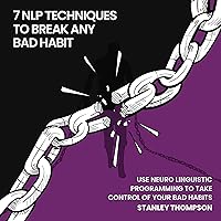 Seven NLP Techniques to Break Any Bad Habit: Use Neuro-Linguistic Programming to Take Control of Your Bad Habits Seven NLP Techniques to Break Any Bad Habit: Use Neuro-Linguistic Programming to Take Control of Your Bad Habits Audible Audiobook Kindle Paperback Hardcover