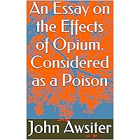 An Essay on the Effects of Opium. Considered as a Poison An Essay on the Effects of Opium. Considered as a Poison Kindle Hardcover Paperback MP3 CD Library Binding