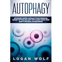 AUTOPHAGY: Extended Water Fasting Is The Powerful Secret of Healing and Anti-Aging Using Your Body's Natural Intelligence AUTOPHAGY: Extended Water Fasting Is The Powerful Secret of Healing and Anti-Aging Using Your Body's Natural Intelligence Kindle Paperback Audible Audiobook