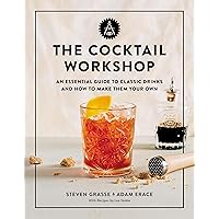 The Cocktail Workshop: An Essential Guide to Classic Drinks and How to Make Them Your Own The Cocktail Workshop: An Essential Guide to Classic Drinks and How to Make Them Your Own Hardcover Kindle