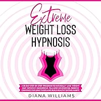 Extreme Weight Loss Hypnosis: A 30-Day Step-by-Step Program to Naturally Lose Weight Fast Without Dangerous Pills and No Exercise. Remove Cravings for Junk Foods and Build Healthy Eating Habits. Extreme Weight Loss Hypnosis: A 30-Day Step-by-Step Program to Naturally Lose Weight Fast Without Dangerous Pills and No Exercise. Remove Cravings for Junk Foods and Build Healthy Eating Habits. Audible Audiobook