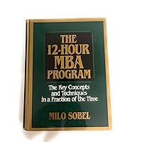 The 12-Hour MBA Program: The Key Concepts and Techniques in a Fraction of the Time The 12-Hour MBA Program: The Key Concepts and Techniques in a Fraction of the Time Hardcover Paperback