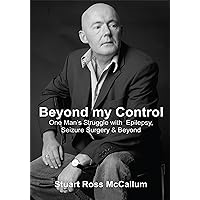 Beyond My Control: One Man's Struggle with Epilepsy, Seizure Surgery & Beyond Beyond My Control: One Man's Struggle with Epilepsy, Seizure Surgery & Beyond Kindle Paperback