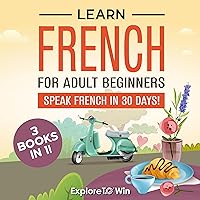 Learn French for Adult Beginners: 3 Books in 1: Speak French in 30 Days! Learn French for Adult Beginners: 3 Books in 1: Speak French in 30 Days! Audible Audiobook Kindle Paperback