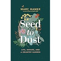 Seed to Dust: Life, Nature, and a Country Garden Seed to Dust: Life, Nature, and a Country Garden Kindle Paperback Audible Audiobook Hardcover