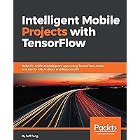 Intelligent Mobile Projects with TensorFlow: Build 10+ Artificial Intelligence apps using TensorFlow Mobile and Lite for iOS, Android, and Raspberry Pi Intelligent Mobile Projects with TensorFlow: Build 10+ Artificial Intelligence apps using TensorFlow Mobile and Lite for iOS, Android, and Raspberry Pi Kindle Paperback
