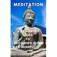 Meditation: A Beginner's Guide to Becoming More Mindful Meditation: A Beginner's Guide to Becoming More Mindful Kindle Paperback