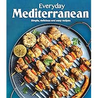 Everyday Mediterranean: Simple, Delicious and Easy Recipes Everyday Mediterranean: Simple, Delicious and Easy Recipes Hardcover