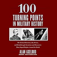100 Turning Points in Military History: The Critical Decisions, Key Events, and Breakthrough Inventions and Discoveries That Shaped Warfare Around the World 100 Turning Points in Military History: The Critical Decisions, Key Events, and Breakthrough Inventions and Discoveries That Shaped Warfare Around the World Audible Audiobook Paperback Kindle Hardcover Audio CD
