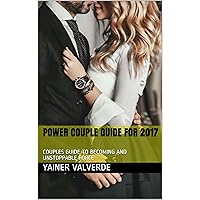 POWER COUPLE GUIDE FOR 2017: COUPLES GUIDE TO BECOMING AND UNSTOPPABLE FORCE POWER COUPLE GUIDE FOR 2017: COUPLES GUIDE TO BECOMING AND UNSTOPPABLE FORCE Kindle