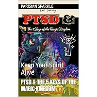 PTSD & The 5 Keys of the Magic Kingdom: Keep Your Spirit Alive PTSD & The 5 Keys of the Magic Kingdom: Keep Your Spirit Alive Kindle Paperback
