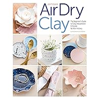 Artisan Air-Dry Clay: The Beginner’s Guide to Easy, Inexpensive & Stylish No-Kiln Pottery Artisan Air-Dry Clay: The Beginner’s Guide to Easy, Inexpensive & Stylish No-Kiln Pottery Paperback Kindle